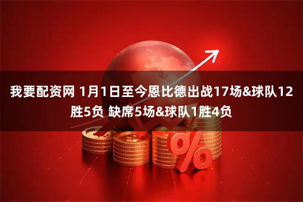 我要配资网 1月1日至今恩比德出战17场&球队12胜5负 缺席5场&球队1胜4负